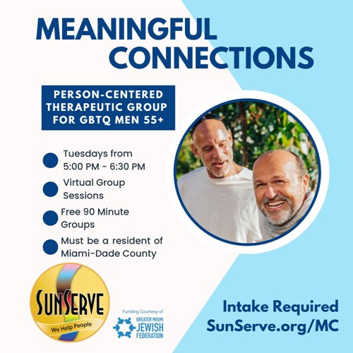 SunServe Meaningful Connections promotional flyer. The flyer features the group's name, Meaningful Connections, and describes it as a person-centered therapeutic group for GBTQ men aged 55 and older. The group meets virtually every Tuesday from 5:00 PM to 6:30 PM. The flyer highlights that sessions are free 90-minute groups and that participants must be residents of Miami-Dade County. The SunServe logo and the Greater Miami Jewish Federation logo are included. The flyer also mentions that intake is required and provides a registration link, SunServe.org/MC. An image of two smiling older men is displayed.