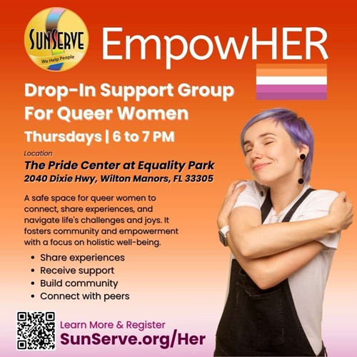 SunServe EmpowHER Drop-In Support Group for Queer Women promotional flyer. The flyer details the weekly support group meeting every Thursday from 6:00 PM to 7:00 PM at The Pride Center at Equality Park, located at 2040 Dixie Hwy, Wilton Manors, FL 33305. The group offers a safe space for queer women to connect, share experiences, and navigate life's challenges and joys, fostering community and empowerment. Key features include sharing experiences, receiving support, building community, and connecting with peers. The flyer includes the SunServe logo, a QR code for registration, and the URL SunServe.org/Her. An image of a smiling woman with purple hair hugging herself is also featured.